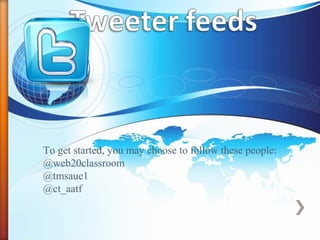 To get started, you may choose to follow these people:
@web20classroom
@tmsaue1
@ct_aatf
 