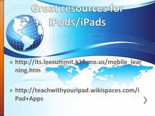 `
» http://its.leesummit.k12.mo.us/mobile_lear
ning.htm
» http://teachwithyouripad.wikispaces.com/i
Pad+Apps
 