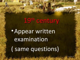19 century
th

• Appear written
examination
( same questions)

 