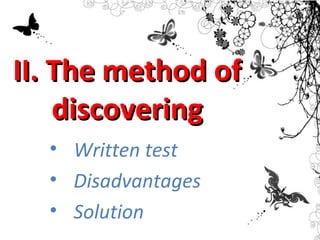 II. The method of
discovering
• Written test
• Disadvantages
• Solution

 