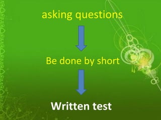 asking questions

Be done by short

Written test

 