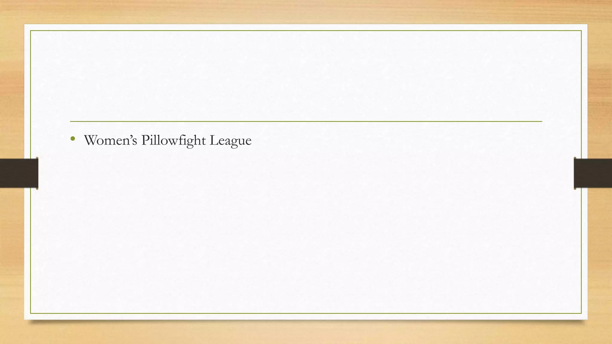 • Women’s Pillowfight League
 