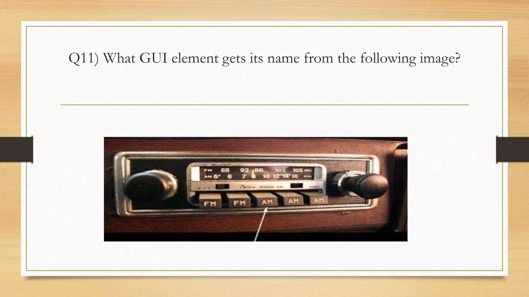 Q11) What GUI element gets its name from the following image?
 