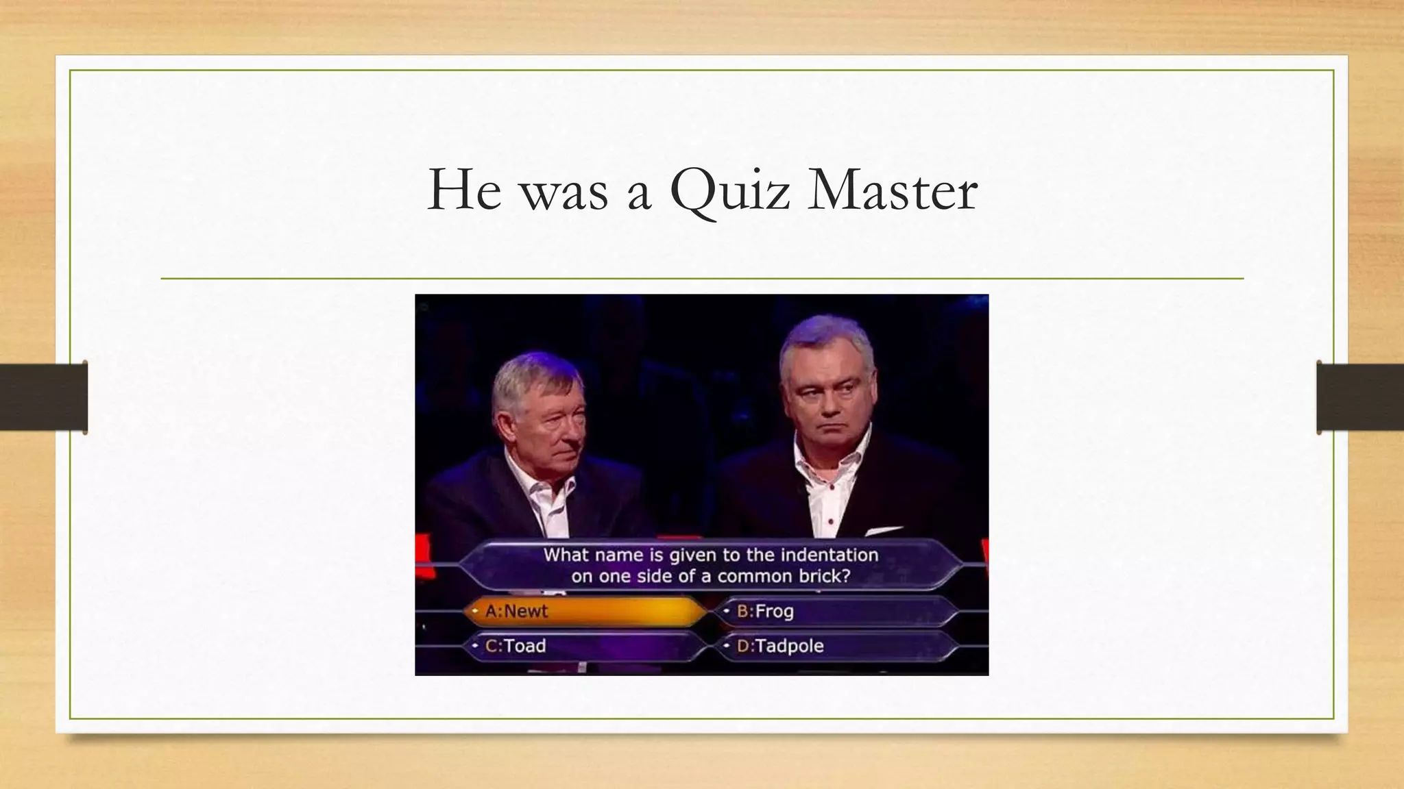 He was a Quiz Master
 