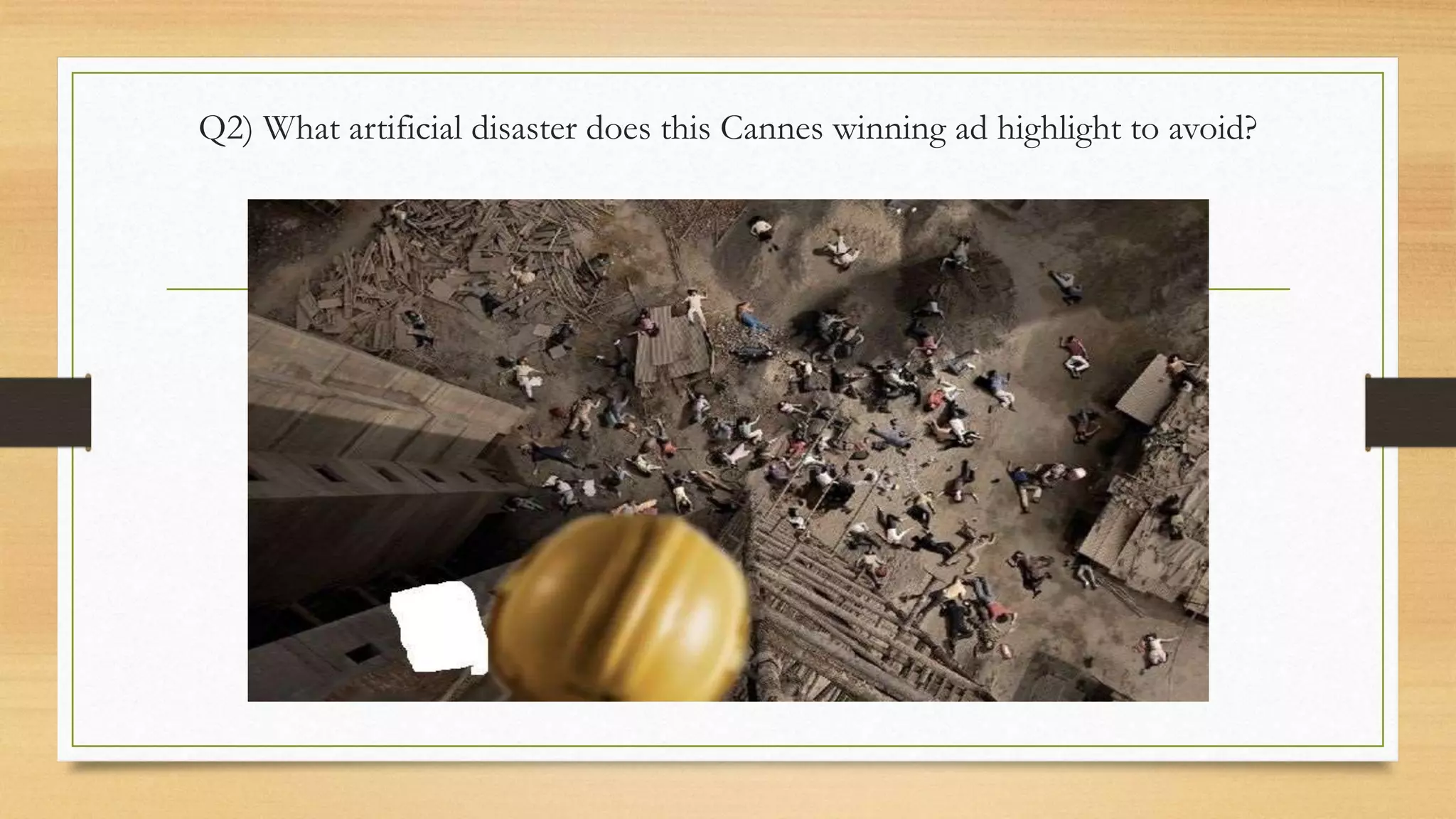 Q2) What artificial disaster does this Cannes winning ad highlight to avoid?
 