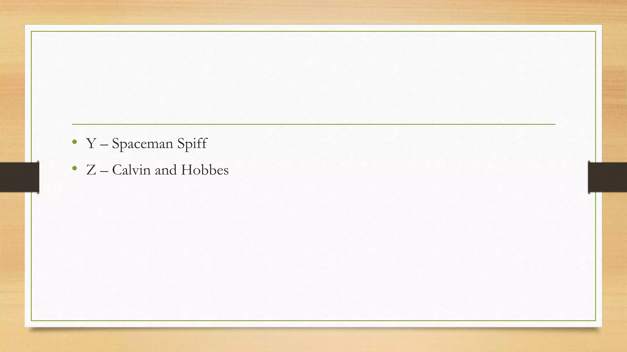 • Y – Spaceman Spiff
• Z – Calvin and Hobbes
 
