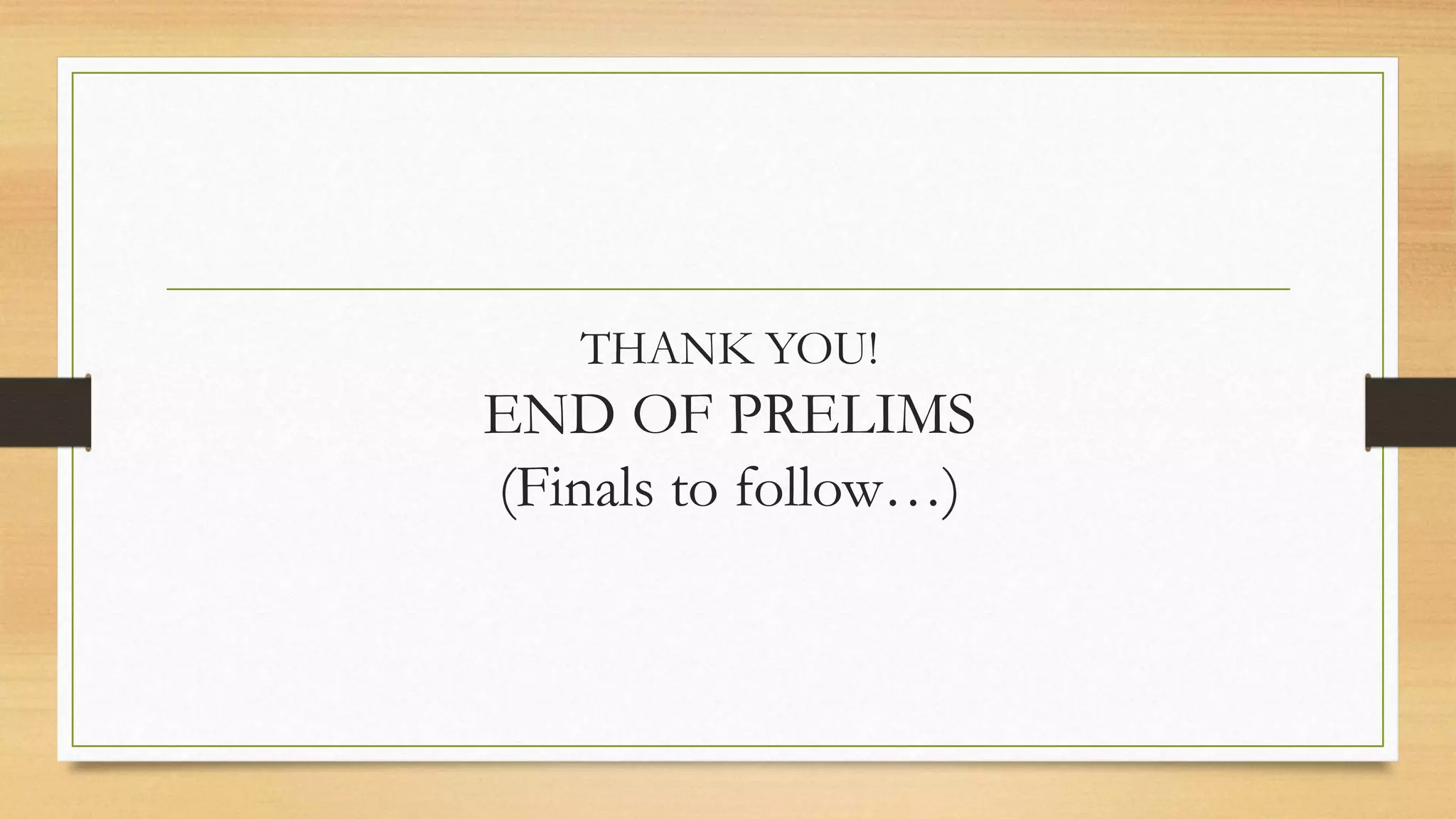 THANK YOU!
END OF PRELIMS
(Finals to follow…)
 