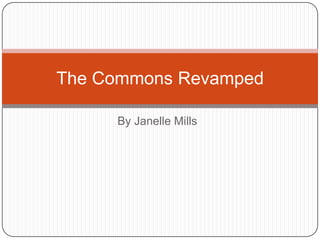 By Janelle Mills
The Commons Revamped
 