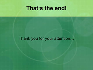 That‘s the end!
Thank you for your attention…
 