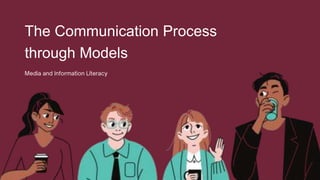 The Communication Process
through Models
 