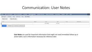 Communication: User Notes
User Notes are used for important information that might not need immediate follow-up or
action ...