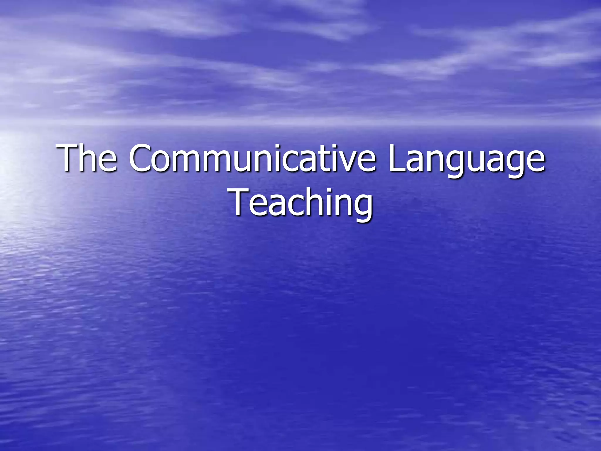 The Communicative Language
Teaching
 