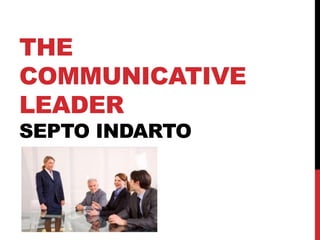THE COMMUNICATIVE LEADER SEPTO INDARTO  