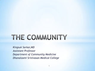 Kingsuk Sarkar,MD
Assistant Professor
Department of Community Medicine
Dhanalaxmi Srinivasan Medical College
1
 