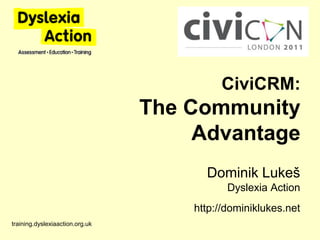 training.dyslexiaaction.org.uk CiviCRM: The Community Advantage Dominik LukešDyslexia Action http://dominiklukes.net 
