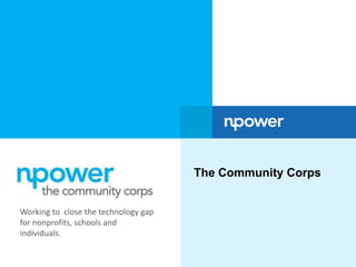 The Community Corps
Working to close the technology gap
for nonprofits, schools and
individuals.
 
