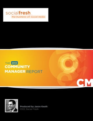 THE
COMMUNITY
MANAGER REPORT




      Produced by Jason Keath
      CEO, Social Fresh
 