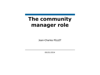The community
manager role
Jean-Charles PILLET

 