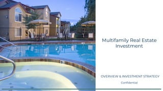Confidential
OVERVIEW & INVESTMENT STRATEGY
Multifamily Real Estate
Investment
 
