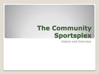 The Community Sportsplex History and Overview 
