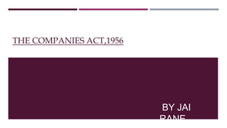 THE COMPANIES ACT,1956
BY JAI
RANE
 