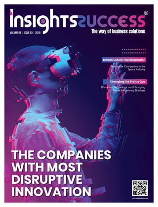 THE COMPANIES
WITH MOST
DISRUPTIVE
INNOVATION
Volume 08 | Issue 03 | 2019
Innovative Companies in the
Space Industry
Changing the Status Quo
Disruptive Technology and Changing
Trends Inuencing Business
Infrastructure Transformation
 