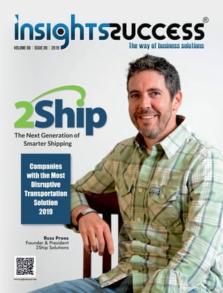 The Next Generation of
Smarter Shipping
www.insightssuccess.com
Companies
with the Most
Disruptive
Transportation
Solution
2019
Russ Proos
Founder & President
2Ship Solutions
Volume 08 | Issue 09 | 2019
 