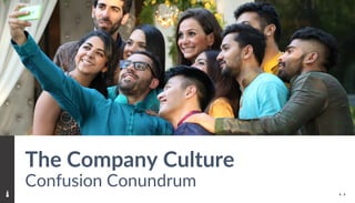 The Company Culture
Confusion Conundrum
 
