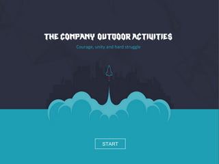 START
The company Outdoor activities
Courage, unity and hard struggle
 