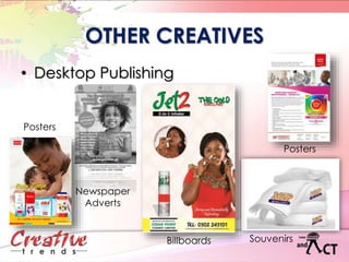 OTHER CREATIVES
Posters
Newspaper
Adverts
Billboards Souvenirs
Posters
• Desktop Publishing
 