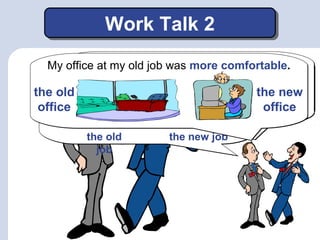 Work Talk 2Work Talk 2
Oh, I see. Well, I
guess the grass is
always greener on
the other side.
Oh, I see. Well, I
guess th...