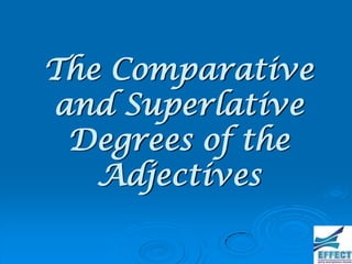 The Comparative
and Superlative
 Degrees of the
   Adjectives
 