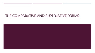THE COMPARATIVE AND SUPERLATIVE FORMS
 
