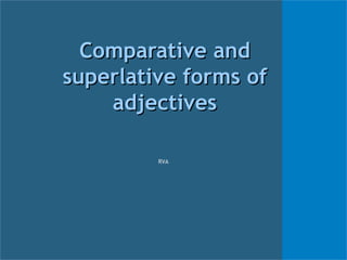 Comparative and superlative forms of adjective s RVA 
