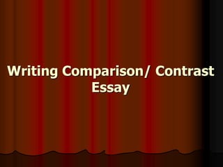 Writing Comparison/ Contrast
Essay
 