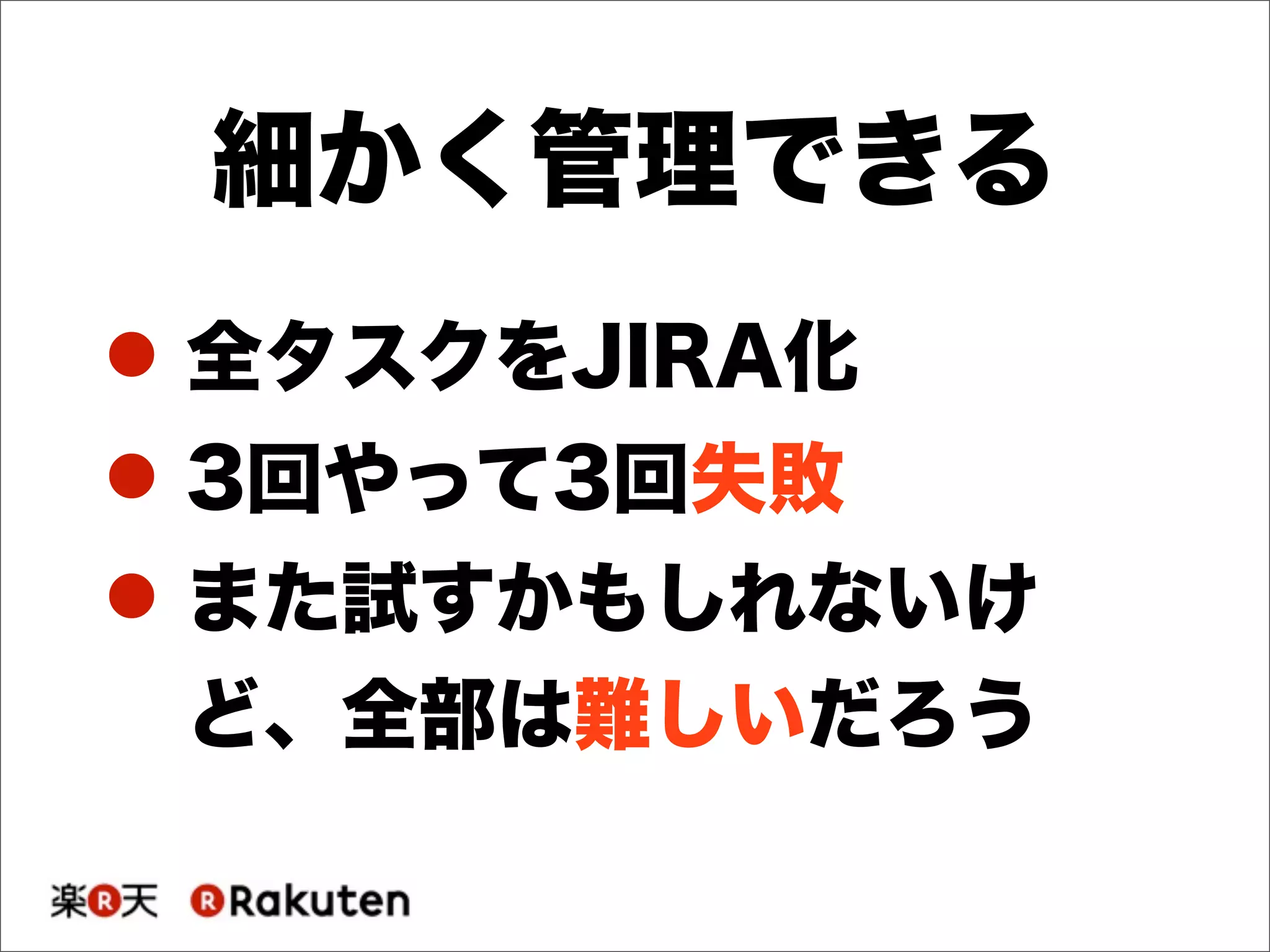 ! 全タスクをJIRA化
! 3回やって3回失敗
! また試すかもしれないけ
ど、全部は難しいだろう
細かく管理できる
 