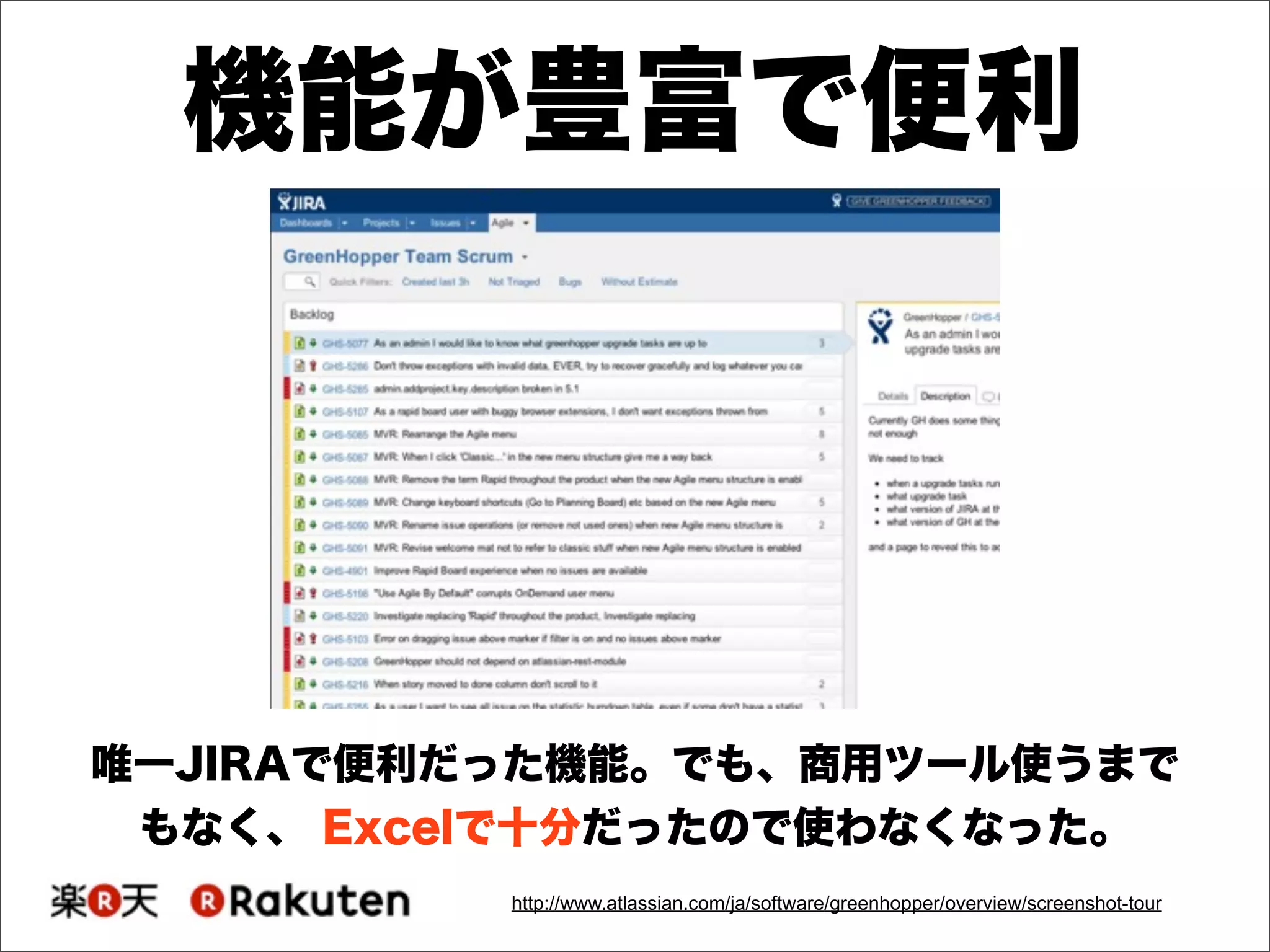 http://www.atlassian.com/ja/software/greenhopper/overview/screenshot-tour
機能が豊富で便利
唯一JIRAで便利だった機能。でも、商用ツール使うまで
もなく、 Excelで十分だったので使わなくなった。
 