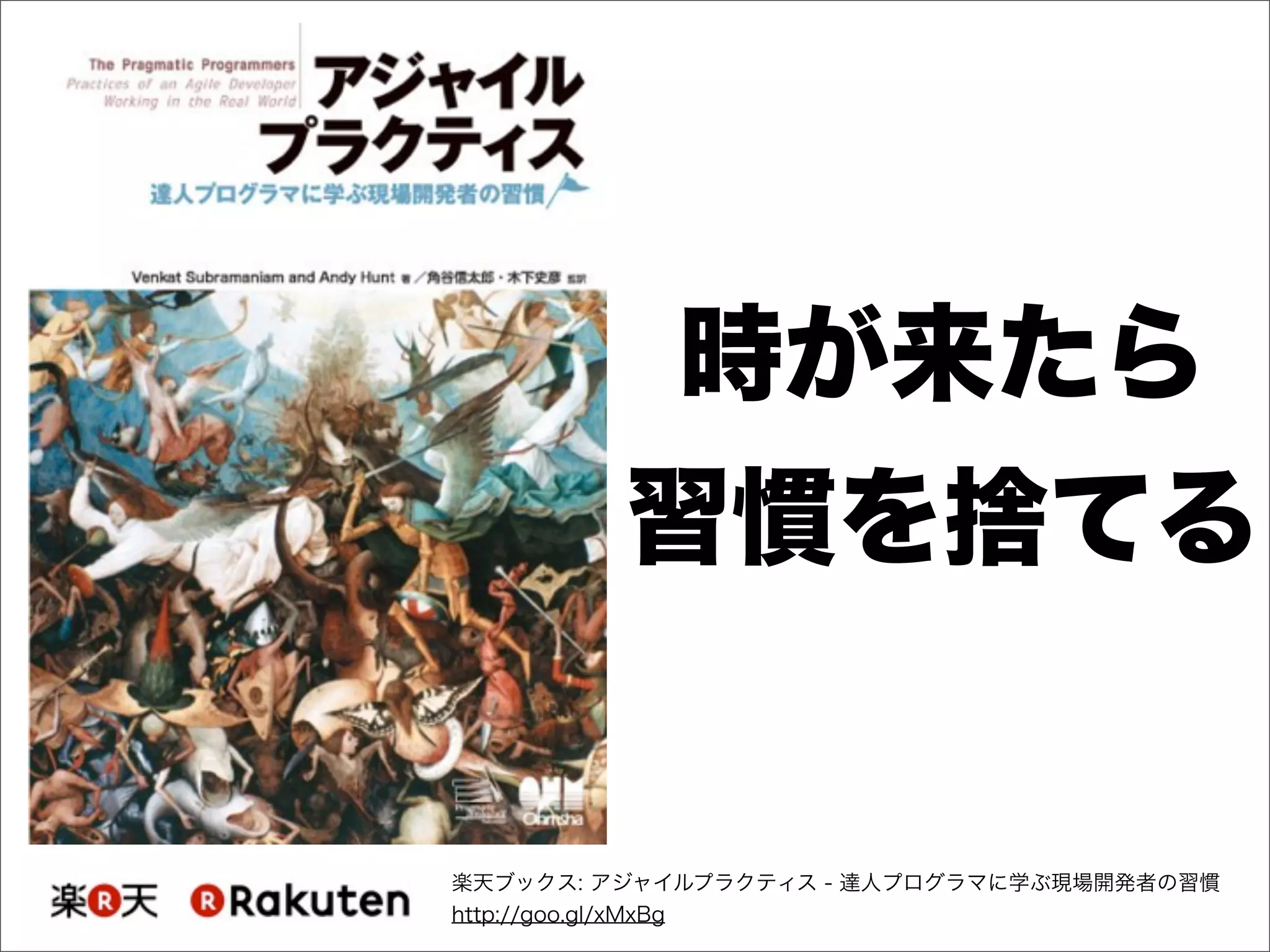 時が来たら
習慣を捨てる
楽天ブックス: アジャイルプラクティス - 達人プログラマに学ぶ現場開発者の習慣
http://goo.gl/xMxBg
 