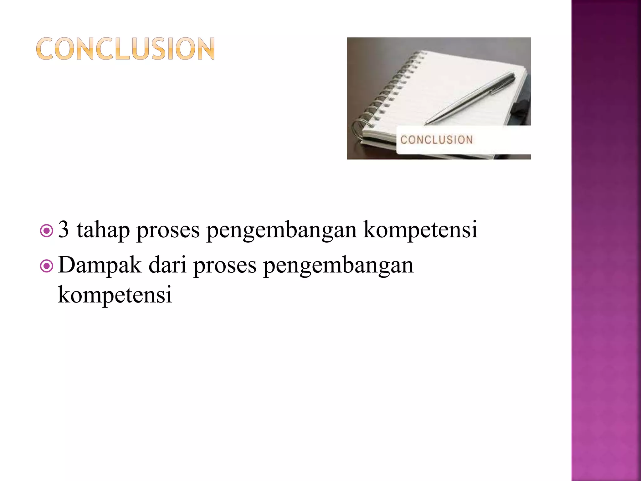  3 tahap proses pengembangan kompetensi
 Dampak dari proses pengembangan
kompetensi
 
