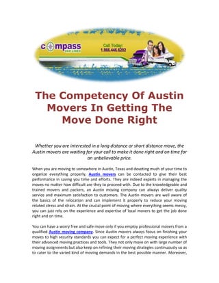 The Competency Of Austin Movers In Getting The Move Done Right<br />Whether you are interested in a long distance or short distance move, the Austin movers are waiting for your call to make it done right and on time for an unbelievable price.<br />When you are moving to somewhere in Austin, Texas and devoting much of your time to organize everything properly, Austin movers can be contacted to give their best performance in saving you time and efforts. They are indeed experts in managing the moves no matter how difficult are they to proceed with. Due to the knowledgeable and trained movers and packers, an Austin moving company can always deliver quality service and maximum satisfaction to customers. The Austin movers are well aware of the basics of the relocation and can implement it properly to reduce your moving related stress and strain. At the crucial point of moving where everything seems messy, you can just rely on the experience and expertise of local movers to get the job done right and on time. <br />You can have a worry free and safe move only if you employ professional movers from a qualified Austin moving company. Since Austin movers always focus on finishing your moves to high security standards you can expect for a perfect moving experience with their advanced moving practices and tools. They not only move on with large number of moving assignments but also keep on refining their moving strategies continuously so as to cater to the varied kind of moving demands in the best possible manner. Moreover, they provide everything from moving boxes and supplies to insured trucks that can transfer your belongings without any incident of damage or brokerage. <br />Though Austin movers are popular for full service moving but they can readily accommodate your requirement for partial or special packing, storage and transportation service for extra cost. They can accomplish your move to highest standards and make it hassle free thereby managing everything to your desirable level. Whether it is the requirement of moving boxes, supplies and storage facility for your relocation, the Austin based moving company can exceed to your expectation everywhere and let you feel proud of your move always. <br />The main objective of Austin movers is to make your move safe, secured and affordable. They believe in putting extra efforts to safeguard your delicate and heavy items such as piano, art crafts and machineries. Most of the Austin movers work dedicatedly to help you enjoy your move to the best. It is not just residential moves but also your commercial and corporate moves can be accomplished to the best standards by seeking for the professional expertise of Austin moving companies.   <br />Whether you are moving for long or short distance in Austin area, Austin movers are ready to make it pleasant and memorable for years to come. If you are searching for someone who can take your move to the next level and make it successful at marginal cost then contact for the Austin moving companies right now. These movers can give you effective moving ideas and suggestions that will no doubt make your move super success. <br />The outcome of your move depends largely on the competency of Austin movers and you need to confirm this well before hiring it for your job. There is a great many number of moving companies operating in the local market and they are likely to give you more options in pricing and service. Hence, act smart and choose carefully.  <br />241301373505<br />