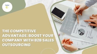 THE COMPETITIVE
THE COMPETITIVE
ADVANTAGE: BOOST YOUR
ADVANTAGE: BOOST YOUR
COMPANY WITH B2B SALES
COMPANY WITH B2B SALES
OUTSOURCING
OUTSOURCING
 
