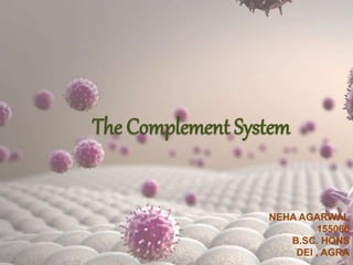 The Complement System
NEHA AGARWAL
155066
B.SC. HONS
DEI , AGRA
 