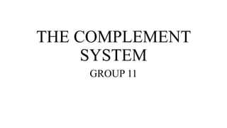 THE COMPLEMENT
SYSTEM
GROUP 11
 