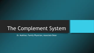 The Complement System
Dr. Mukhtar, Family Physician, Associate Dean
 