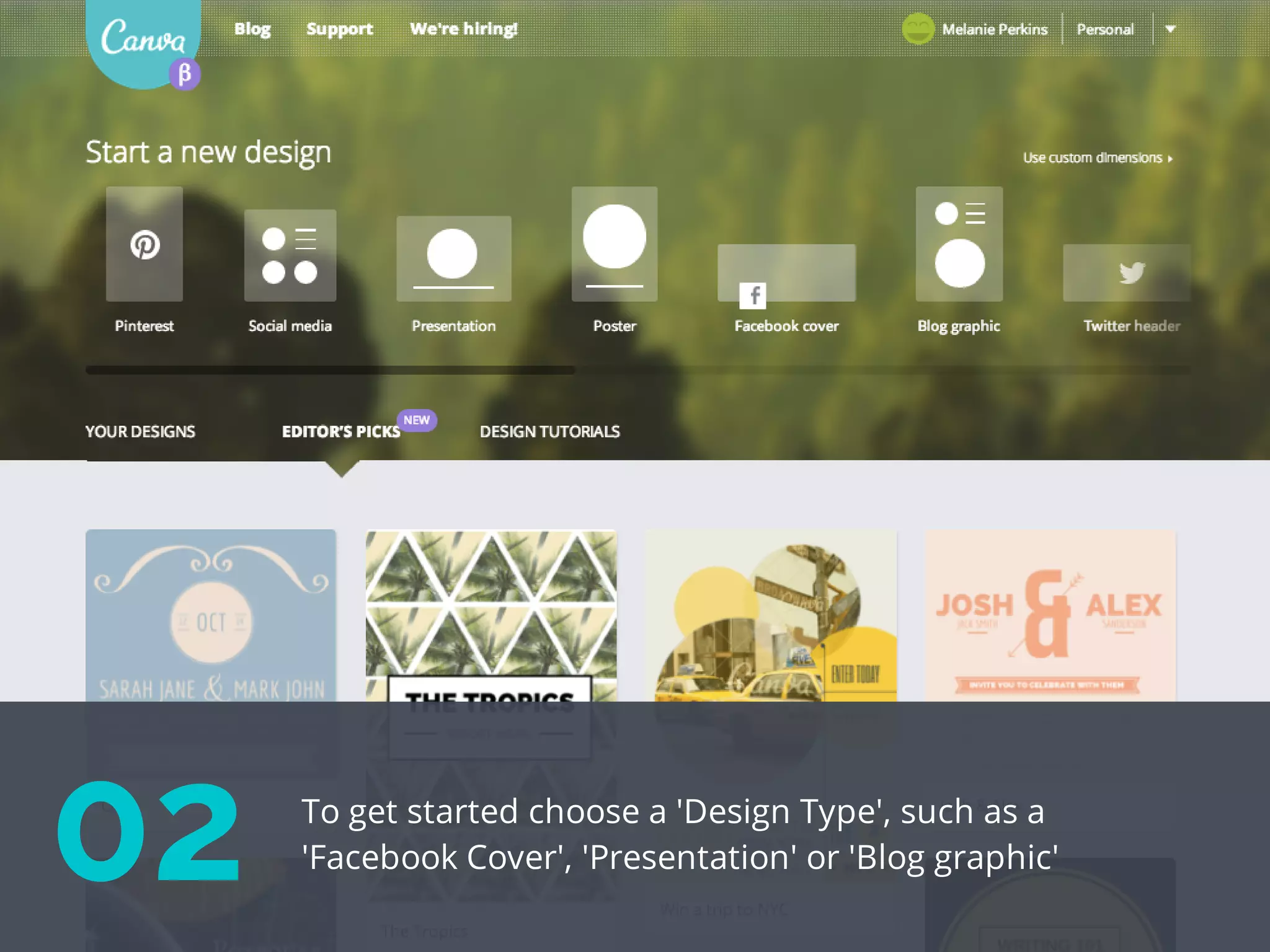 02 To get started choose a 'Design Type', such as a
'Facebook Cover', 'Presentation' or 'Blog graphic'