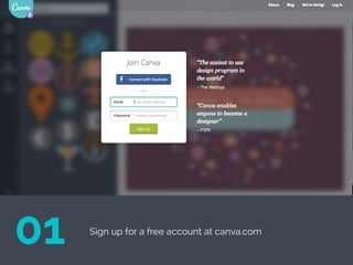 Sign up for a free account at canva.com
01
 