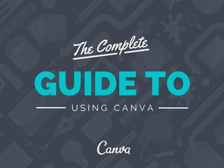 The Complete
GUIDE TOU S I N G C A N V A
 