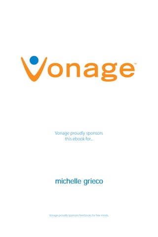 Vonage proudly sponsors
        this ebook for...




    michelle grieco



Vonage proudly sponsors free books for free minds.
 