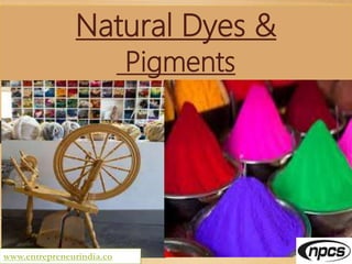 Natural Dyes &
Pigments
www.entrepreneurindia.co
 