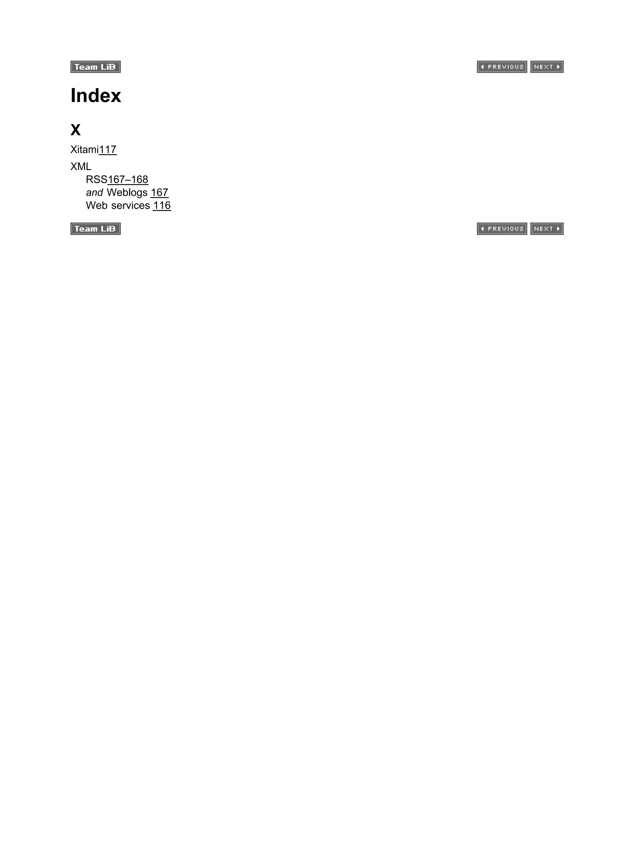 Index
X
Xitami117
XML
RSS167–168
and Weblogs 167
Web services 116
 